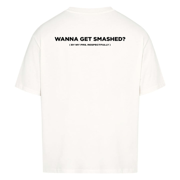 Wanna Get Smashed (Backprint) Oversized Shirt