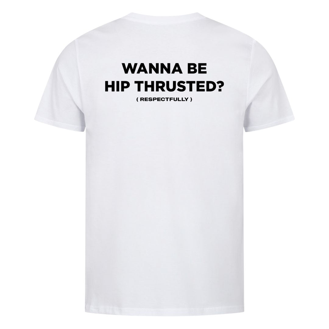 Wanna Be Hip Thrusted (Backprint) Shirt