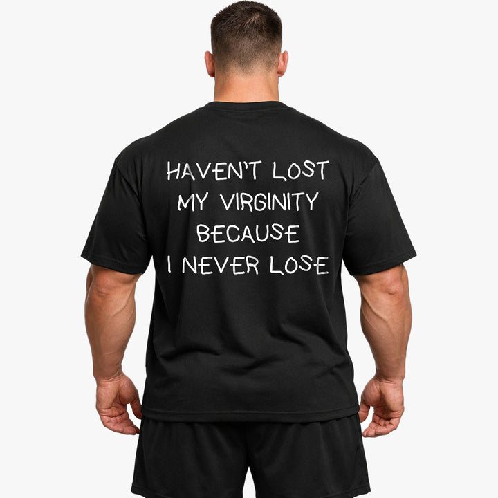 HAVEN’T LOST MY VIRGINITY BECAUSE I NEVER LOSE Oversized (Backprint) Shirt