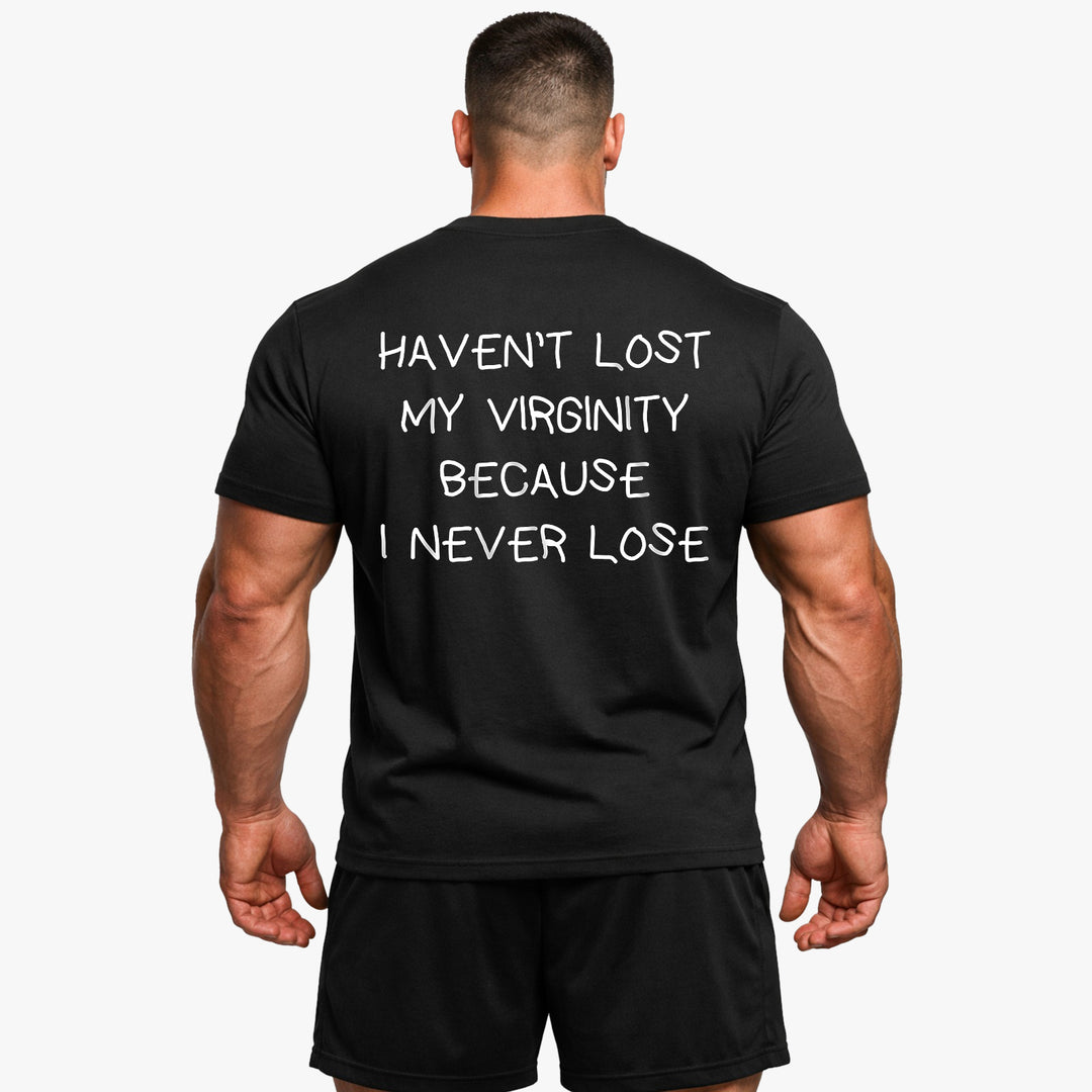 HAVEN’T LOST MY VIRGINITY BECAUSE I NEVER LOSE (Backprint) Shirt