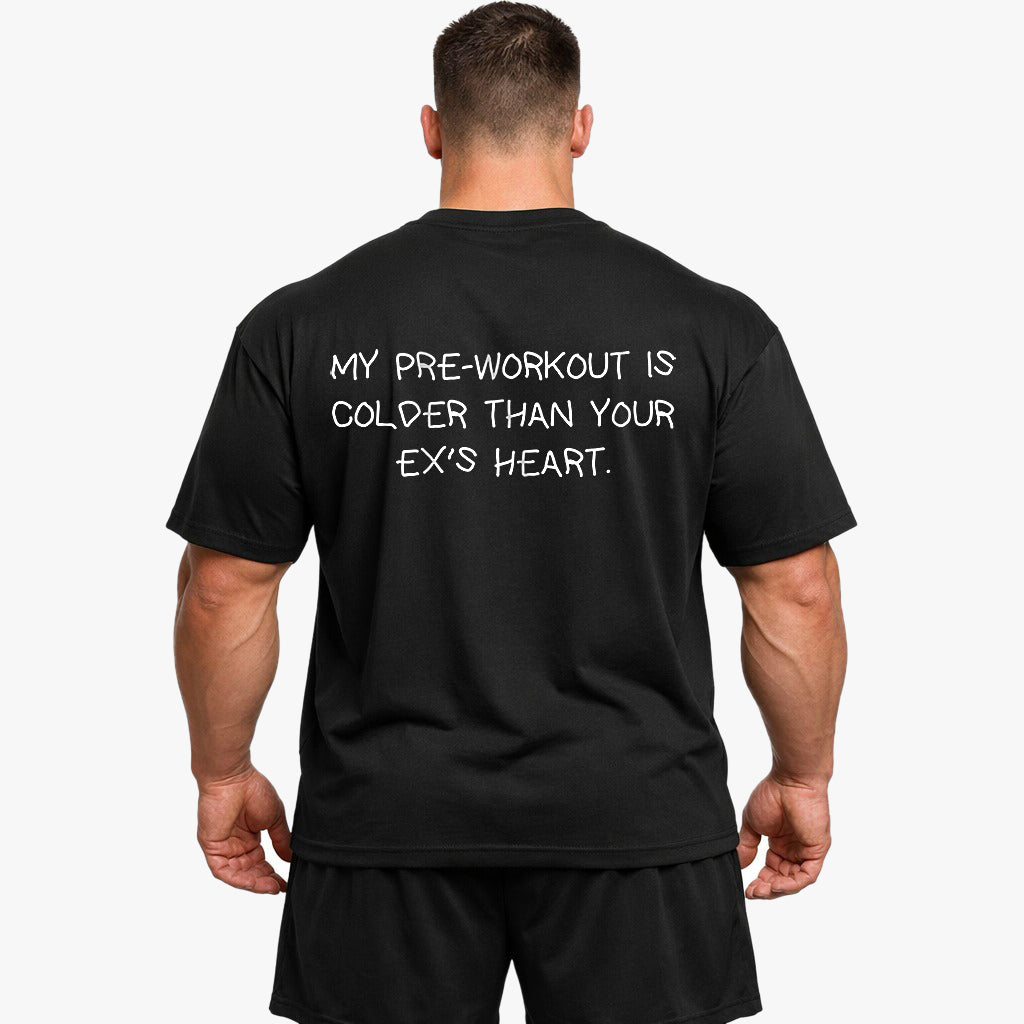 MY PRE-WORKOUT IS COLDER THAN YOUR EX'S HEART Oversized (Backprint) Shirt