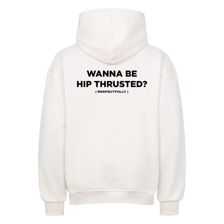 Wanna Be Hip Thrusted (Backprint) Oversized Hoodie